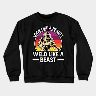 Look Like A Beauty Weld Like A Beast Funny Welder Crewneck Sweatshirt